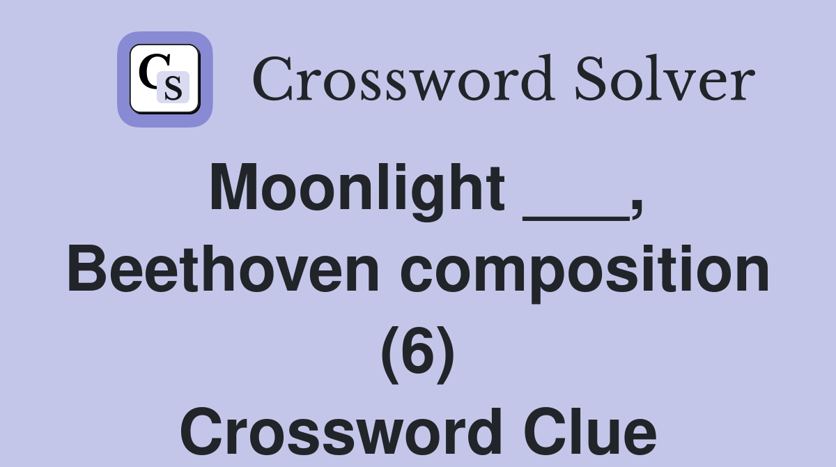 Moonlight ___, Beethoven composition (6) Crossword Clue Answers